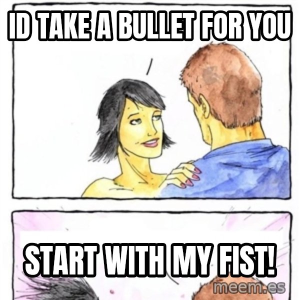 Alpha Boyfriend meme: id take a bullet for you / start with my fist!