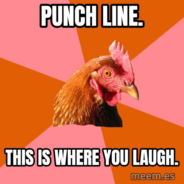 Anti Joke Chicken meme: punch line. / This is where you laugh.