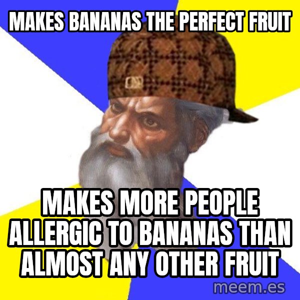 Scumbag God meme: makes bananas the perfect fruit / makes more people allergic to bananas than almost any other fruit