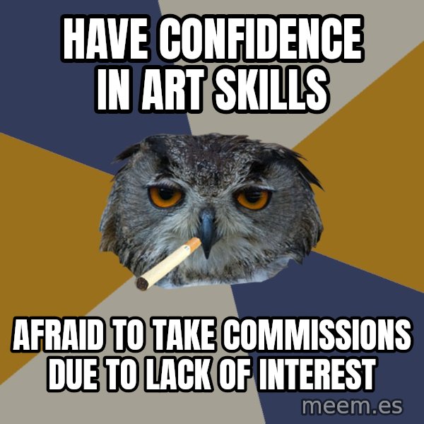 Art Student Owl meme: Have confidence in art skills / Afraid to take COMMISSIONS due to lack of interest