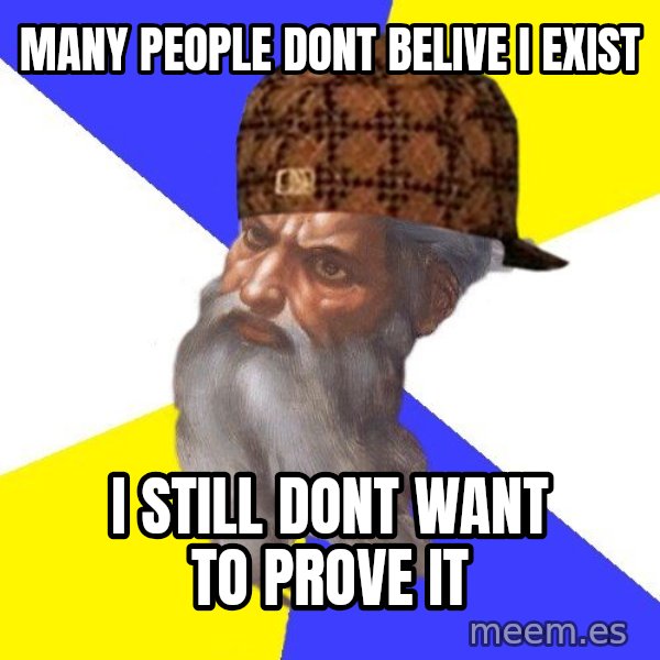 Scumbag God meme: many people dont belive i exist / i still dont want to prove it