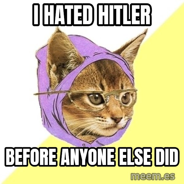 Hipster Kitty meme: i hated hitler / before anyone else did