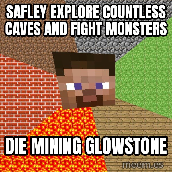 Minecraft Guy meme: Safley explore countless caves and fight monsters / die mining glowstone