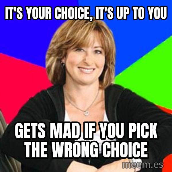 Sheltering Suburban Mom meme: It's your choice, it's up to you / gets mad if you pick the wrong choice