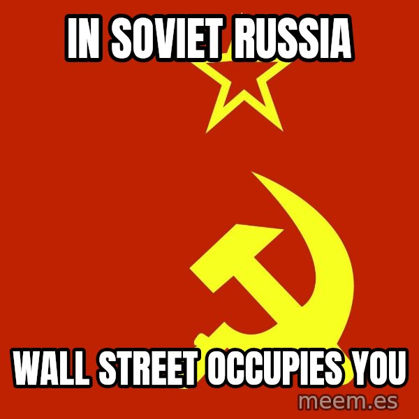 In Soviet Russia meme: In soviet russia / wall street occupies you