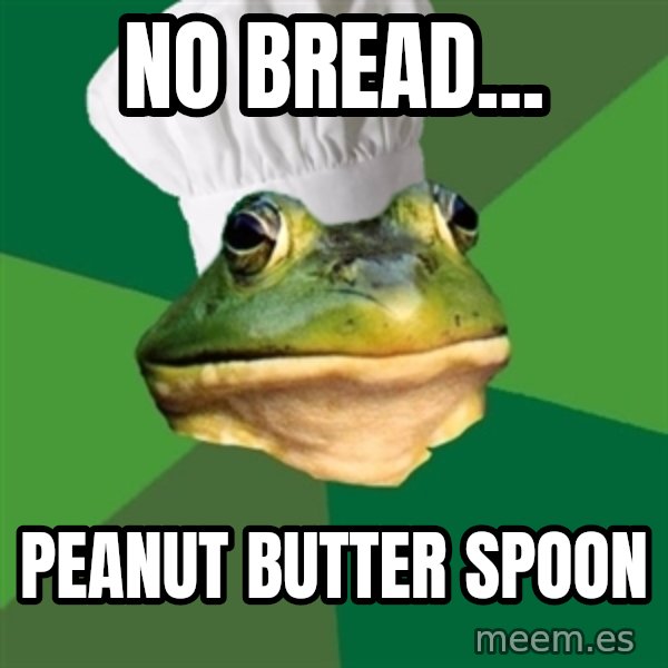 Foul Bachelor Frog meme: no bread... / peanut butter spoon