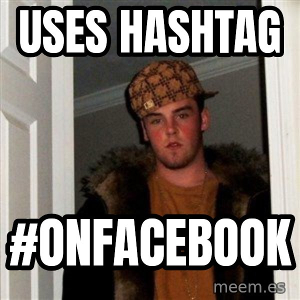 Scumbag Steve meme: Uses HASHTAG / #ONFACEBOOK
