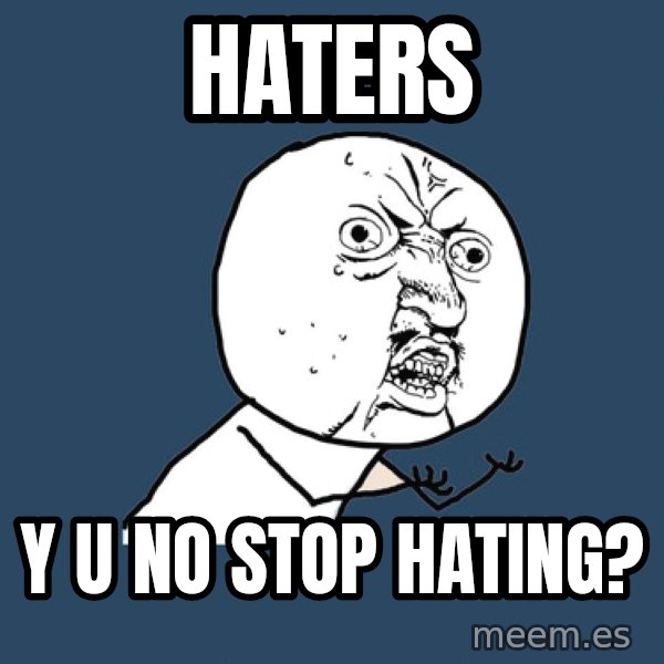 Y U No meme: haters / y u no stop hatıng?