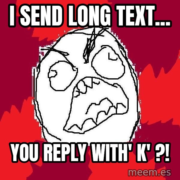 Rage FU meme: I SEND LONG TEXT... / YOU REPLY WITH' K' ?!
