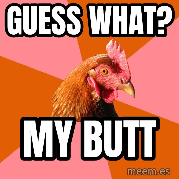 Anti Joke Chicken meme: Guess what? / My butt
