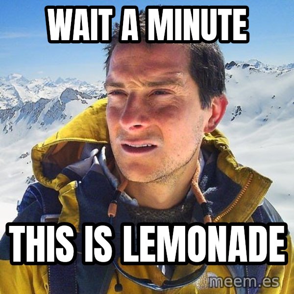 Bear Grylls Loneliness meme: Wait a minute / this is lemonade