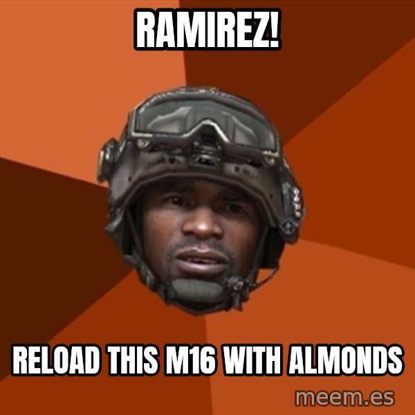 Sgt. Foley meme: Ramirez! / RELOAD THIS M16 WITH ALMONDS