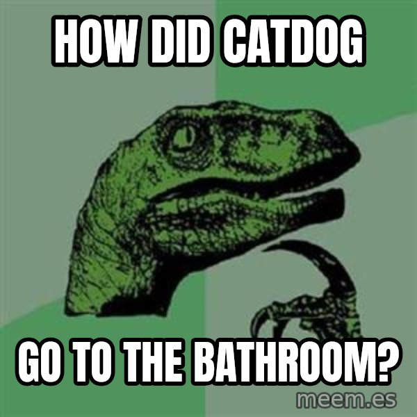 Philosoraptor meme: How did Catdog / go to the bathroom?