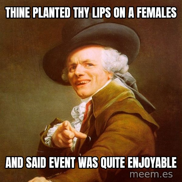 Joseph Ducreux meme: Thine planted thy lips on a females / and said event was quite enjoyable