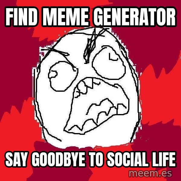Rage FU meme: Find meme generator / say goodbye to social life