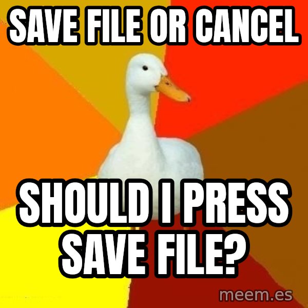 Technologically Impaired Duck meme: SaVE FILE OR CANCel / should i press save file?