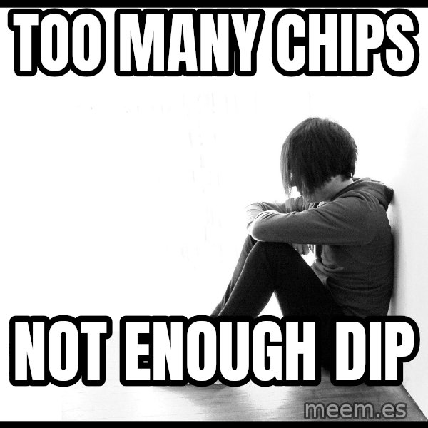 First World Problems meme: Too Many Chips / not enough dip