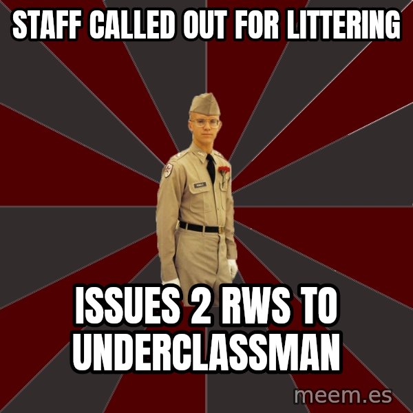Stereotypical Corps Guy meme: staff called out for littering / issues 2 Rws to underclassman