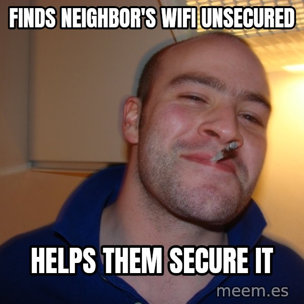 Good Guy Greg meme: Finds Neighbor's Wifi unsecured / helps them secure it