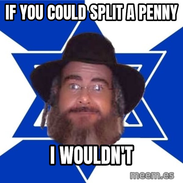 Advice Jew meme: If you could split a penny / I wouldn't