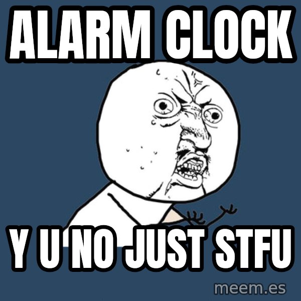 Y U No meme: ALARM CLOCK / y u no just stfu