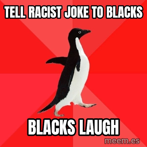 Socially Awesome Penguin meme: TELL RACIST JOKE TO BLACKS / Blacks laugh