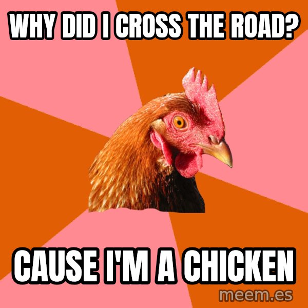 Anti Joke Chicken meme: Why did I cross the road? / Cause I'm a chicken