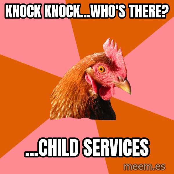 Anti Joke Chicken meme: KnoCk knock...who's there? / ...Child services