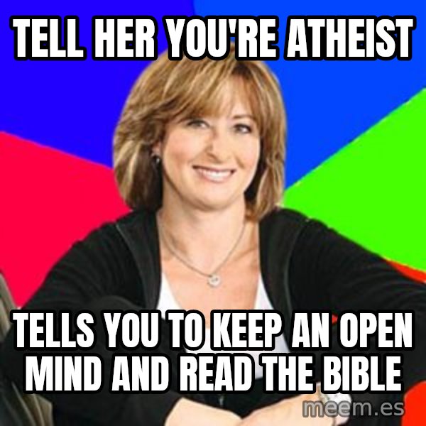 Sheltering Suburban Mom meme: tell her you're atheist / tells you to keep an open mind and read the bible