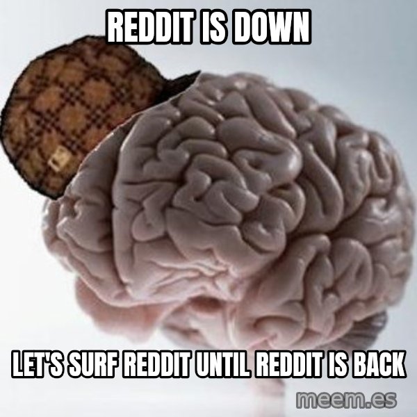 Scumbag Brain meme: Reddit is down / Let's surf reddit until reddit is back