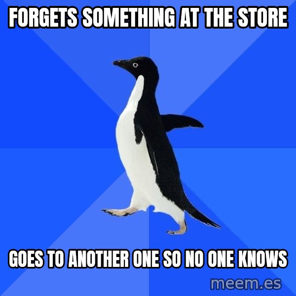 Socially Awkward Penguin meme: Forgets something at the store / Goes to another one so no one knows