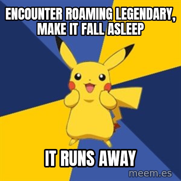 Pokemon Logic  meme: Encounter roaming legendary, make it fall asleep / it runs away