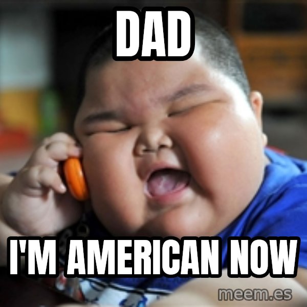fat chinese kid meme: DAD / i'm american now