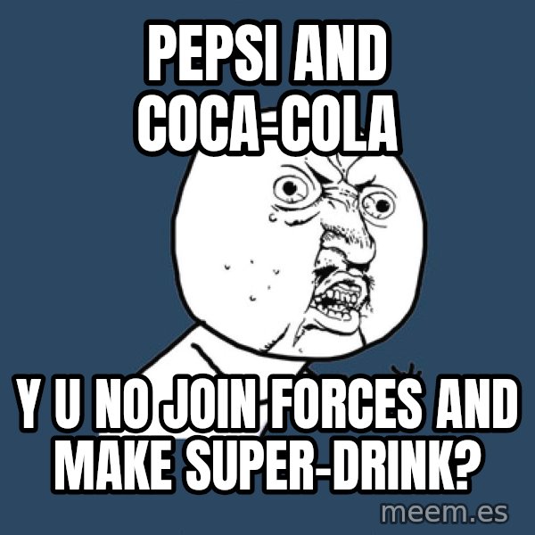 Y U No meme: pepsi and coca-cola / y u no join forces and make super-drink?