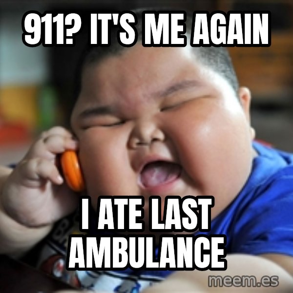 fat chinese kid meme: 911? It's me again / I Ate Last Ambulance