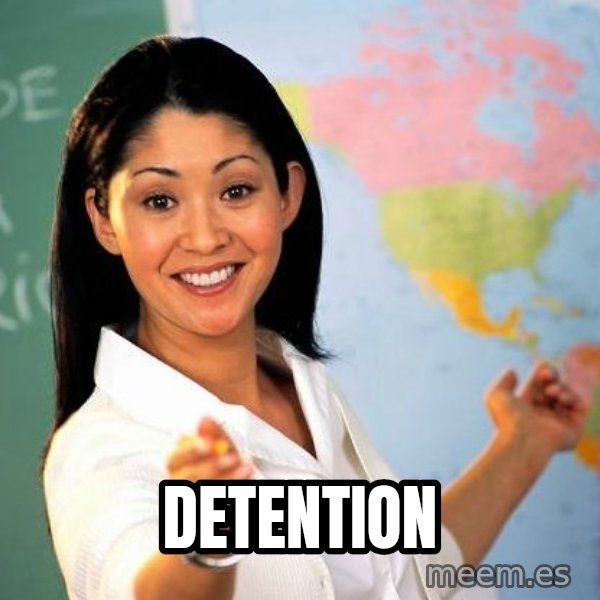 Unhelpful High School Teacher meme: DETENTION