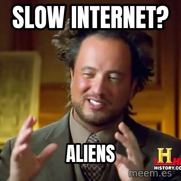 Ancient Aliens meme: Slow internet? / aliens