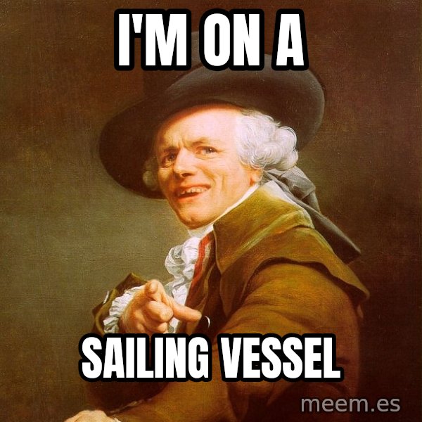 Joseph Ducreux meme: I'm on a / sailing vessel