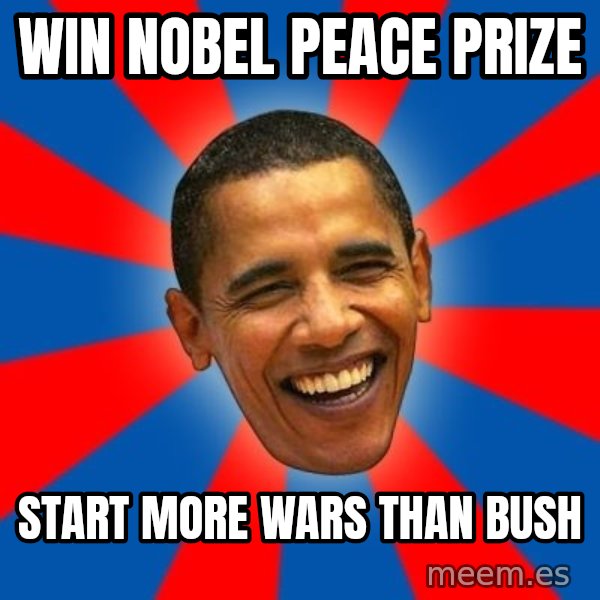 Obama meme: win nobel peace prize / start more wars than bush