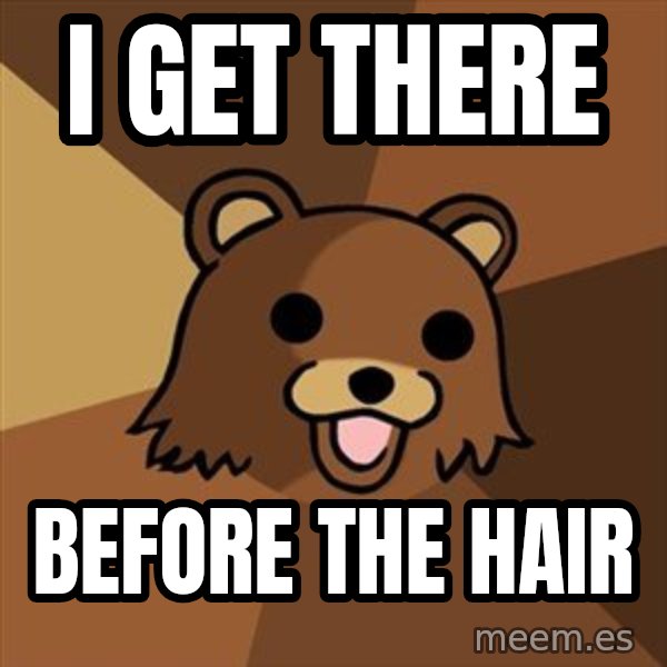 Pedobear meme: i get there / before the hair