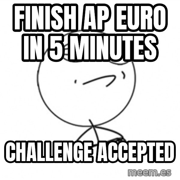 Challenge Accepted 2 meme: finish ap euro in 5 minutes / challenge accepted