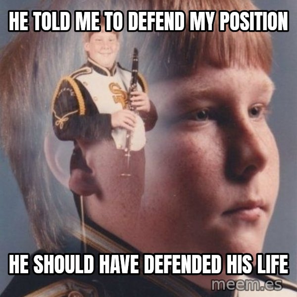 PTSD Clarinet Boy meme: he told me to defend my position / he should have defended his life