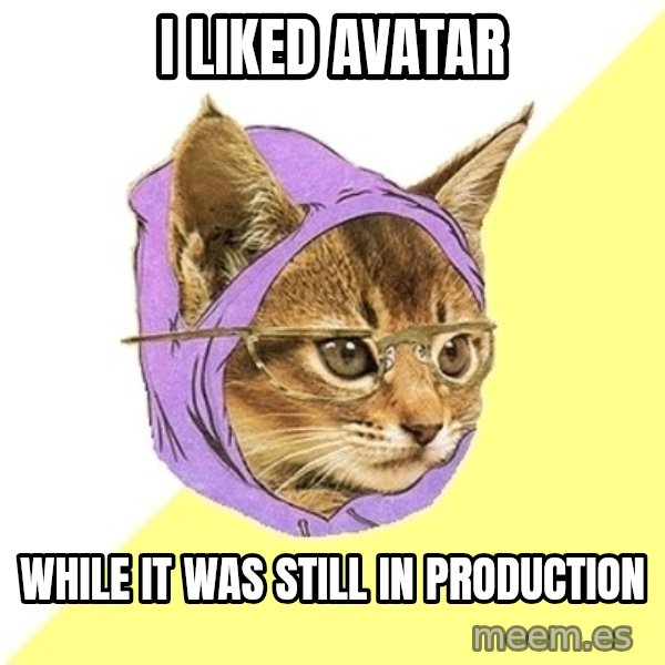 Hipster Kitty meme: I liked avatar / while it was still in production