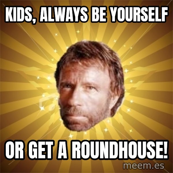 Chuck Norris Advice meme: kids, always be yourself / or get a roundhouse!