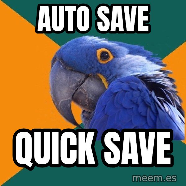 Paranoid Parrot meme: auto save / quick save