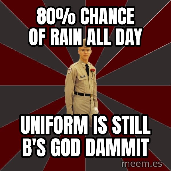 Stereotypical Corps Guy meme: 80% chance of rain all day / uniform is still b's god dammit