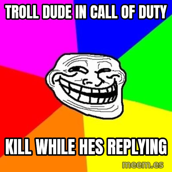 Trollface meme: troll dude in call of duty / kill while hes replying