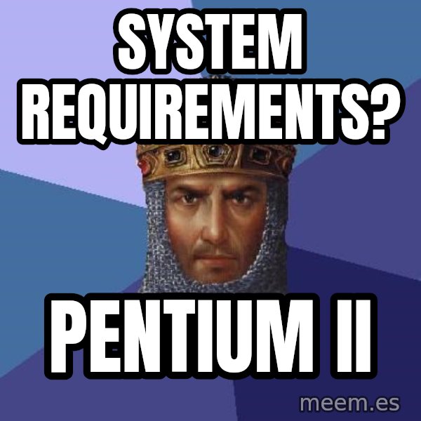 Age Of Empires meme: SYSTEM Requirements? / pentium II