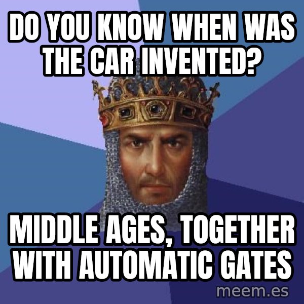 Age Of Empires meme: do you know When was the car invented? / middle ages, together with automatic gates