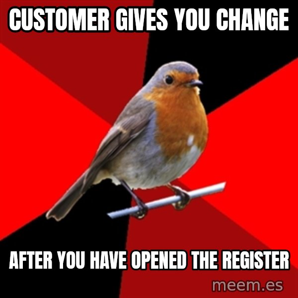 Retail Robin meme: customer gives you change / after you have opened the register